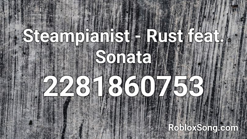 Steampianist - Rust feat. Sonata Roblox ID