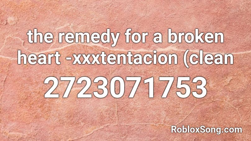 The Remedy For A Broken Heart Xxxtentacion Clean Roblox Id Roblox Music Codes - the remedy for a broken heart roblox id code