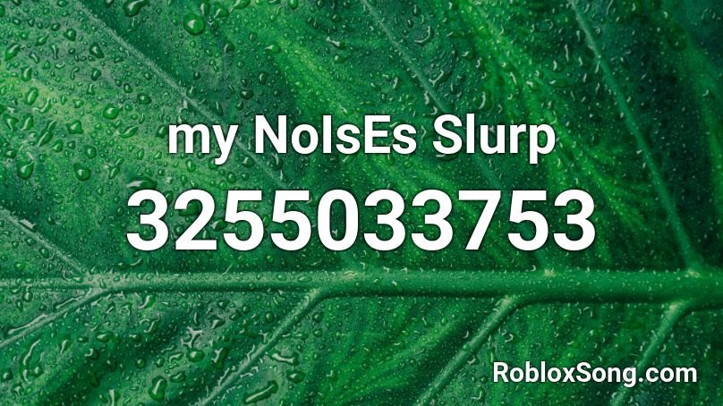 my NoIsEs Slurp Roblox ID