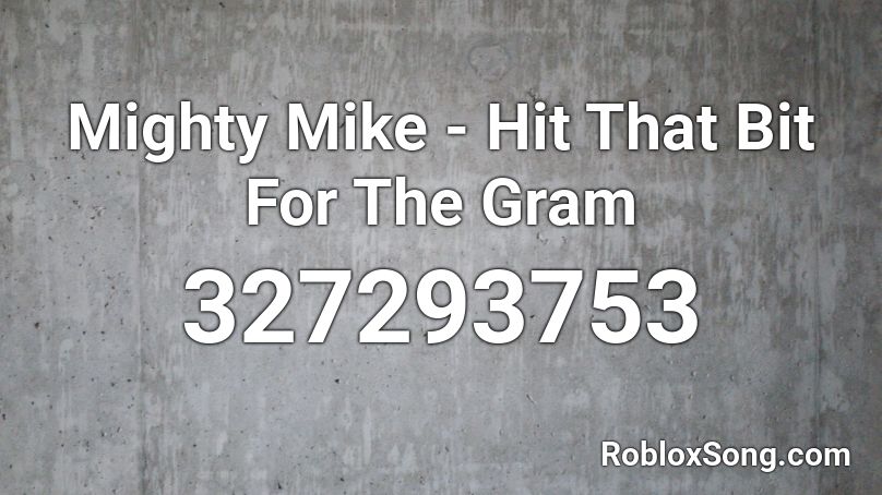 Mighty Mike - Hit That Bit For The Gram Roblox ID