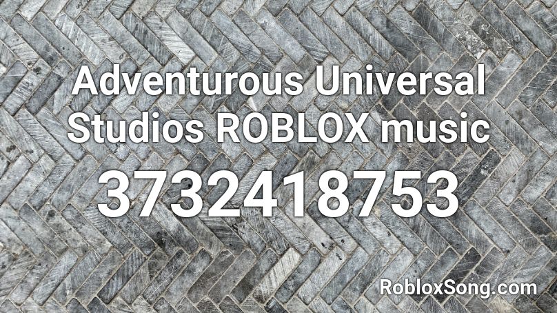Adventurous Universal Studios ROBLOX music Roblox ID
