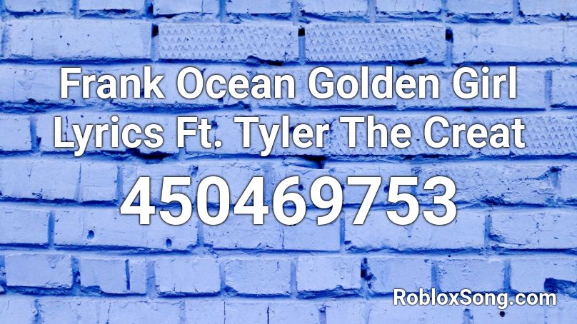 Frank Ocean Golden Girl Lyrics Ft. Tyler The Creat Roblox ID