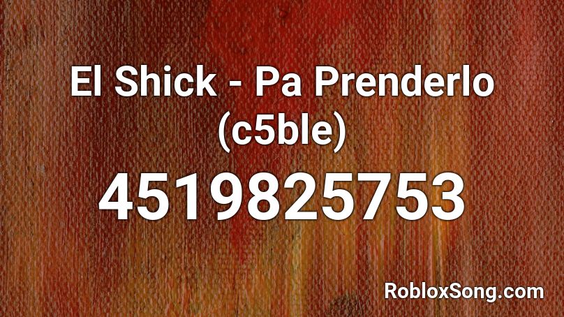 El Shick - Pa Prenderlo (c5ble) Roblox ID