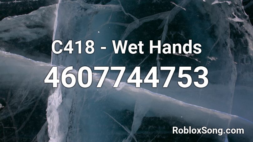 C418 - Wet Hands Roblox ID