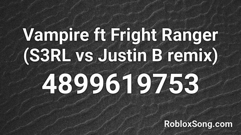 Vampire ft Fright Ranger (S3RL vs Justin B remix)  Roblox ID