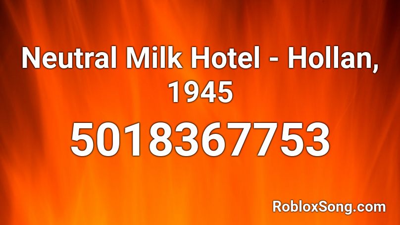 Neutral Milk Hotel - Hollan, 1945 Roblox ID