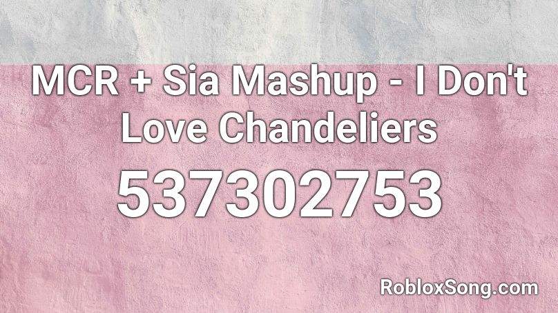 MCR + Sia Mashup - I Don't Love Chandeliers Roblox ID