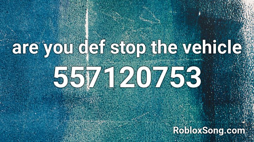 are you def stop the vehicle Roblox ID