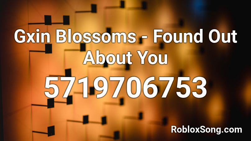 Gxin Blossoms - Found Out About You Roblox ID