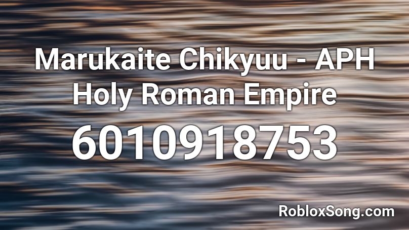Marukaite Chikyuu - APH Holy Roman Empire Roblox ID
