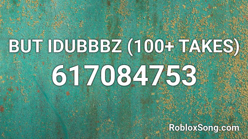 BUT IDUBBBZ (100+ TAKES) Roblox ID