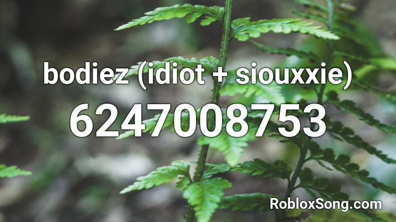 bodiez (idiot + siouxxie) Roblox ID