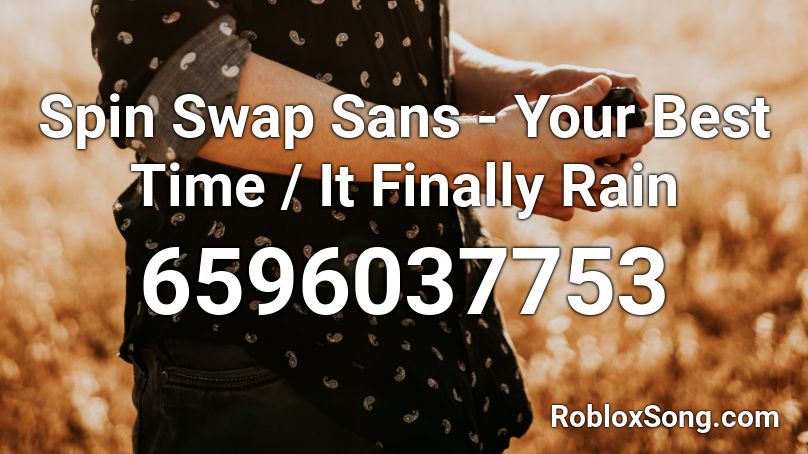 Spin Swap Sans Your Best Time It Finally Rain Roblox Id Roblox Music Codes - swap chara roblox