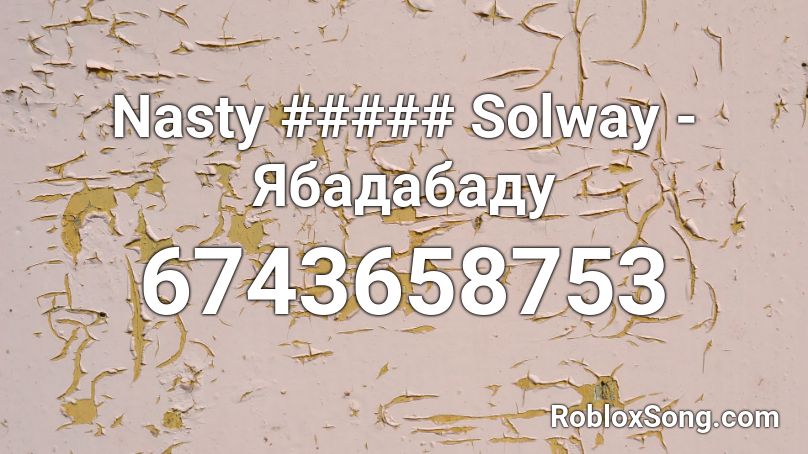 Nasty ##### Solway - Ябадабаду Roblox ID