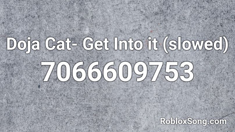 Doja Cat- Get Into it (slowed) Roblox ID