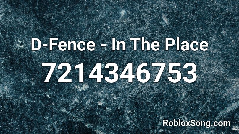 D-Fence - In The Place Roblox ID