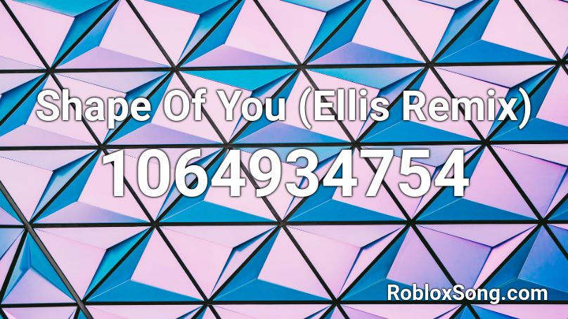 Shape Of You (Ellis Remix) Roblox ID