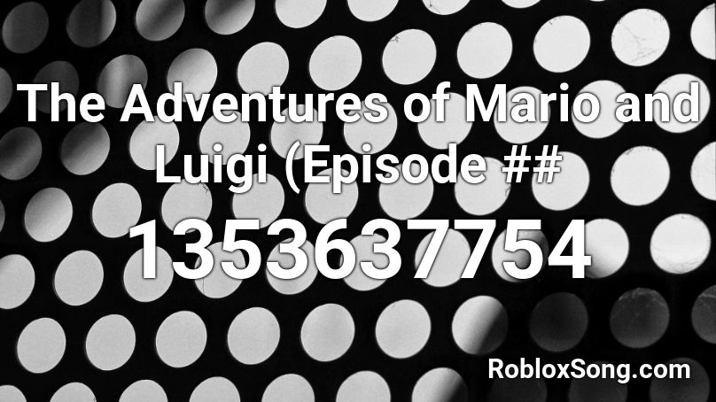 The Adventures of Mario and Luigi (Episode ## Roblox ID