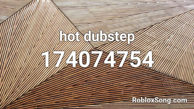 hot dubstep Roblox ID