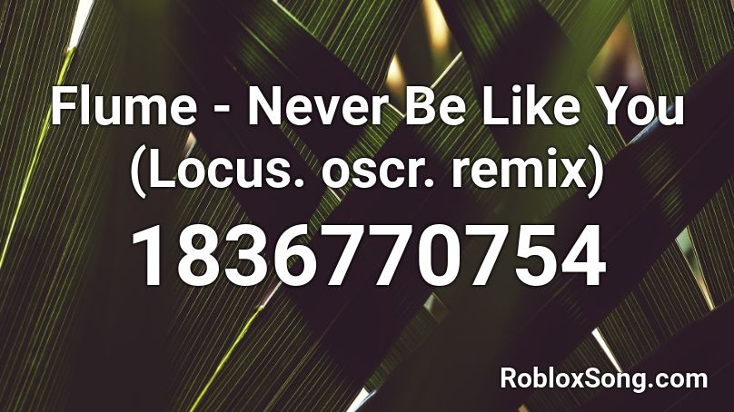 Flume - Never Be Like You (Locus.  oscr. remix) Roblox ID
