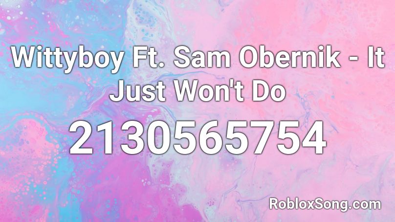 Wittyboy Ft. Sam Obernik - It Just Won't Do Roblox ID