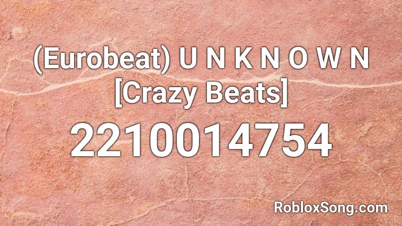 Eurobeat U N K N O W N Crazy Beats Roblox Id Roblox Music Codes - best 100 beat drops song id for roblox