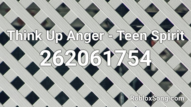 Think Up Anger - Teen Spirit Roblox ID