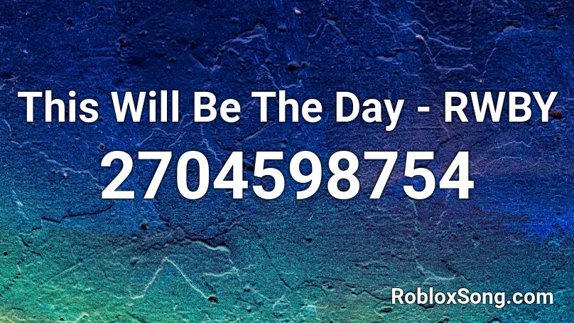 This Will Be The Day Rwby Roblox Id Roblox Music Codes