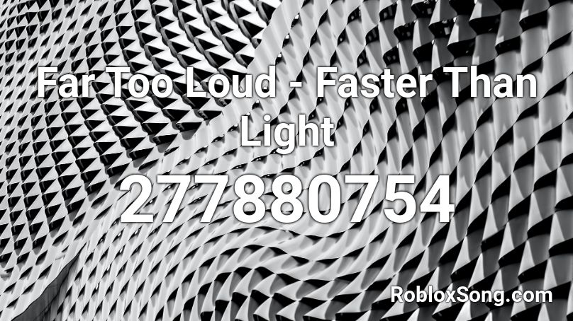 Far Too Loud - Faster Than Light Roblox ID