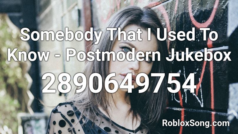 Somebody That I Used To Know - Postmodern Jukebox Roblox ID