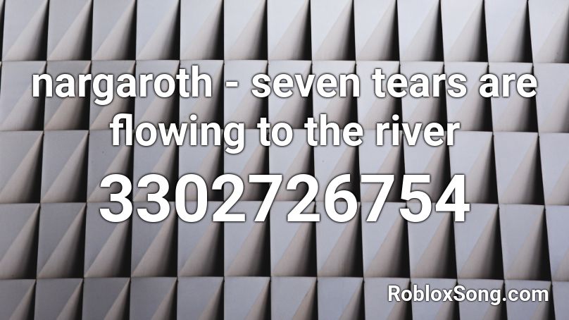 nargaroth - seven tears are flowing to the river  Roblox ID