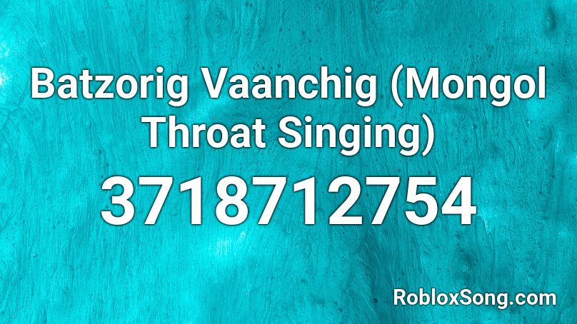 Batzorig Vaanchig (Mongol Throat Singing) Roblox ID