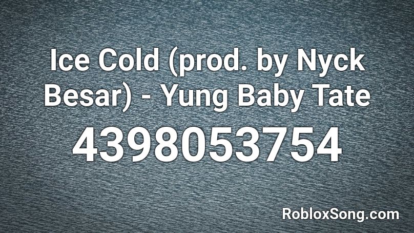 Ice Cold (prod. by Nyck Besar) - Yung Baby Tate Roblox ID