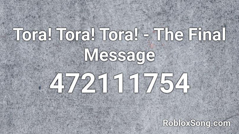Tora! Tora! Tora! - The Final Message Roblox ID