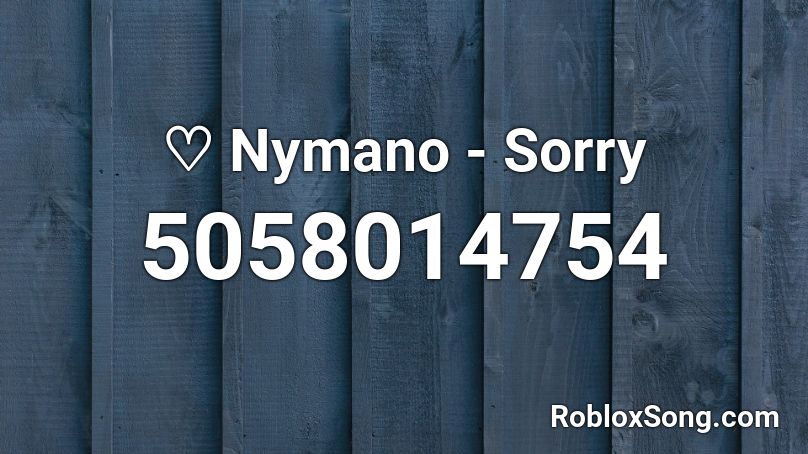 ♡ Nymano - Sorry  Roblox ID