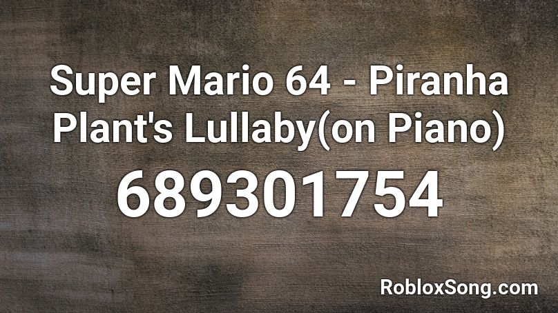 Super Mario 64 - Piranha Plant's Lullaby(on Piano) Roblox ID