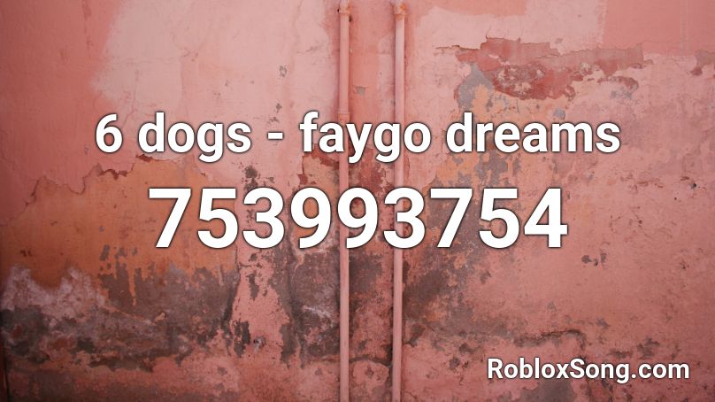 6 dogs - faygo dreams Roblox ID
