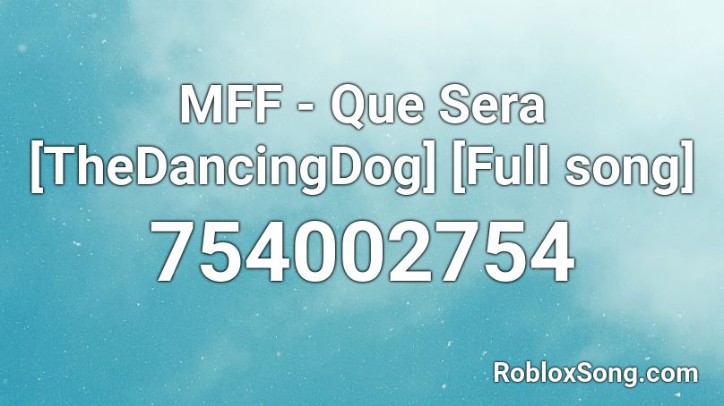 MFF - Que Sera [TheDancingDog] [Full song] Roblox ID