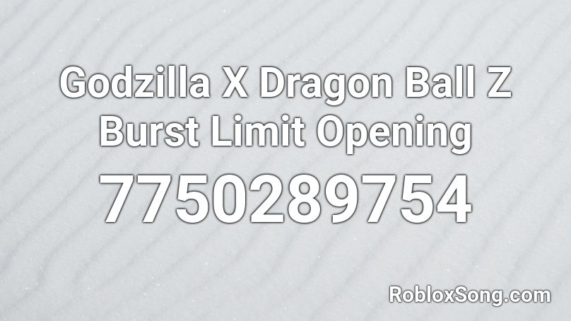 Godzilla X Dragon Ball Z Burst Limit Opening Roblox ID