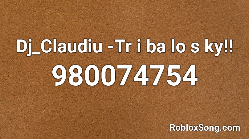 Dj_Claudiu -Tr i ba lo s ky!! Roblox ID