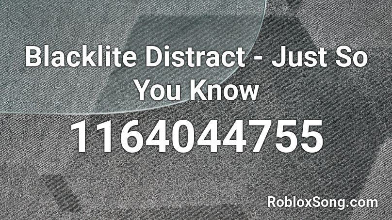 Blacklite Distract - Just So You Know Roblox ID