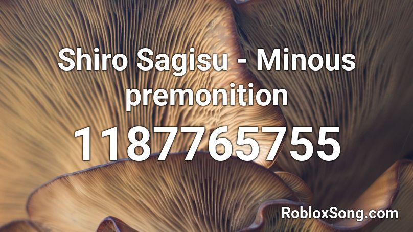 Shiro Sagisu - Minous premonition Roblox ID