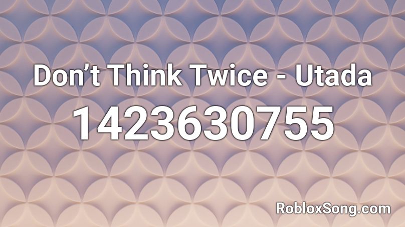 Don’t Think Twice - Utada  Roblox ID
