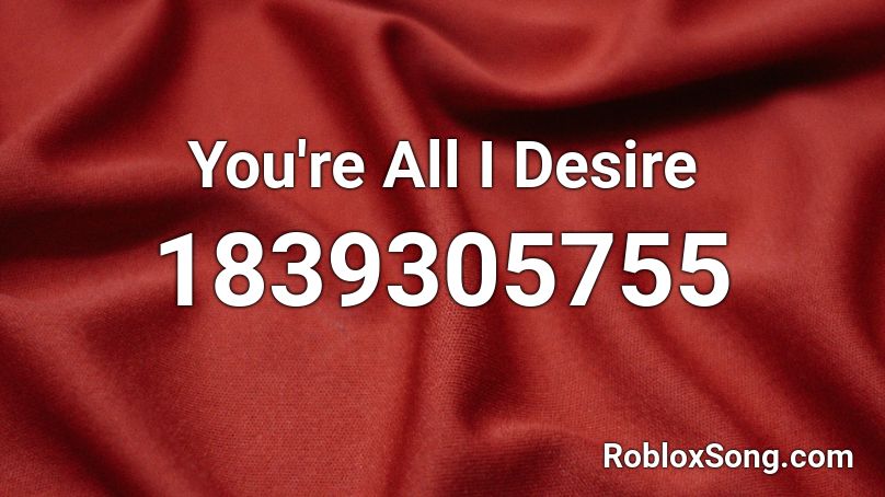 You're All I Desire Roblox ID