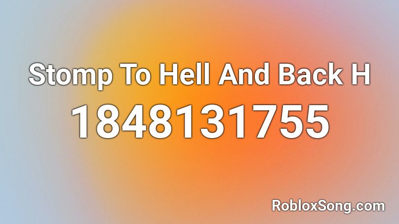 Stomp To Hell And Back  H Roblox ID