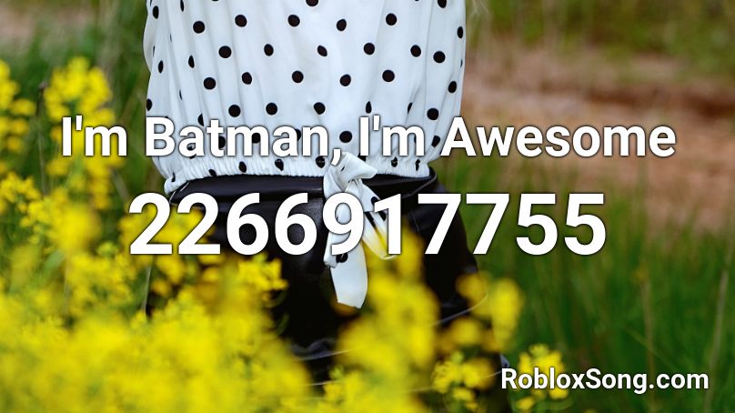 I'm Batman, I'm Awesome Roblox ID