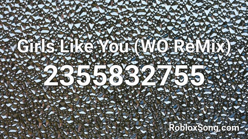 Girls Like You (WO ReMix) Roblox ID