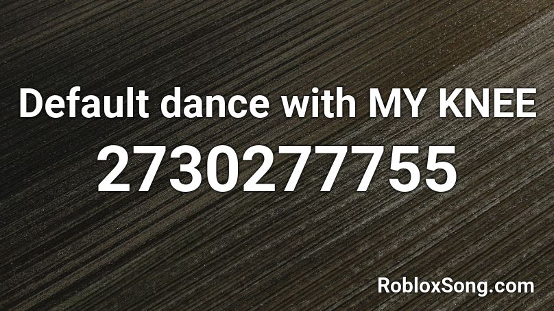 Default dance with MY KNEE Roblox ID