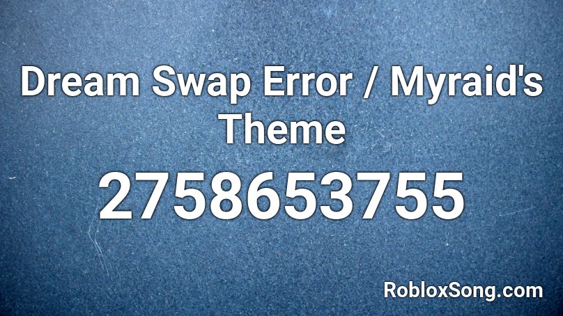 Dream Swap Error / Myraid's Theme Roblox ID