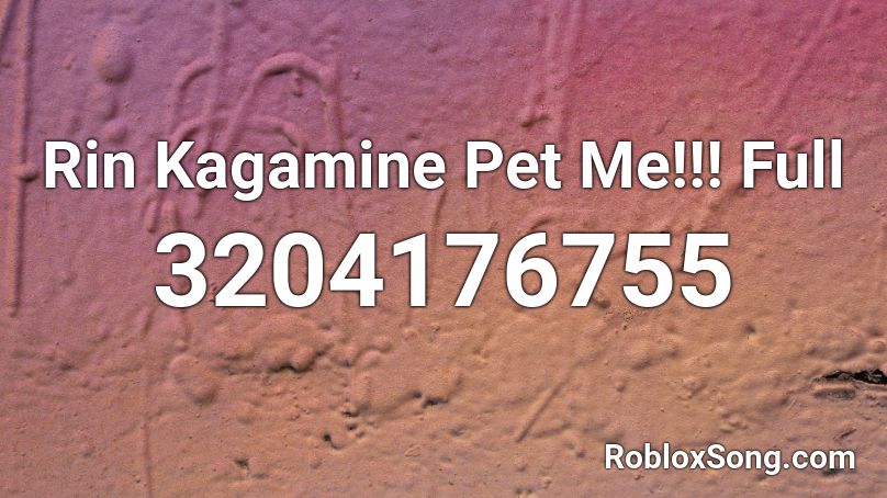 Rin Kagamine Pet Me!!! Full Roblox ID